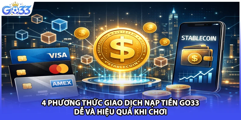 4 phương thức giao dịch nạp tiền GO33 dễ và hiệu quả khi chơi