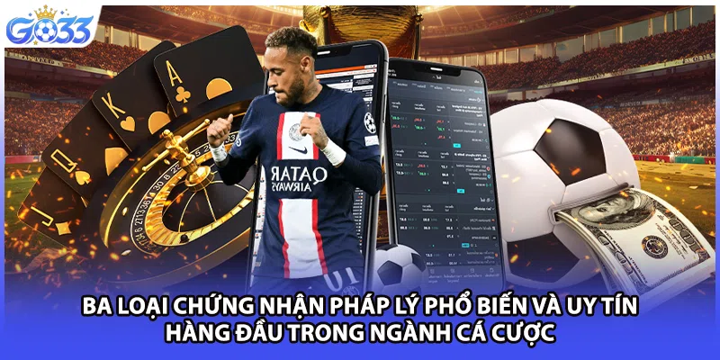Ba loại chứng nhận pháp lý phổ biến và uy tín hàng đầu trong ngành cá cược
