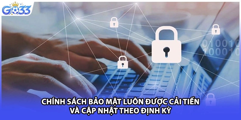 Chính sách bảo mật luôn được cải tiến và cập nhật theo định kỳ