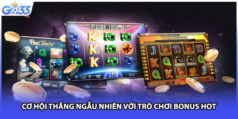 Cơ hội thắng ngẫu nhiên với trò chơi bonus hot
