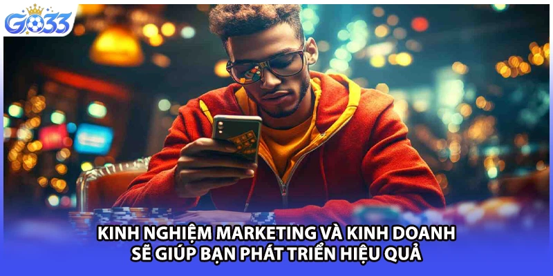 Kinh nghiệm marketing và kinh doanh sẽ giúp bạn phát triển hiệu quả