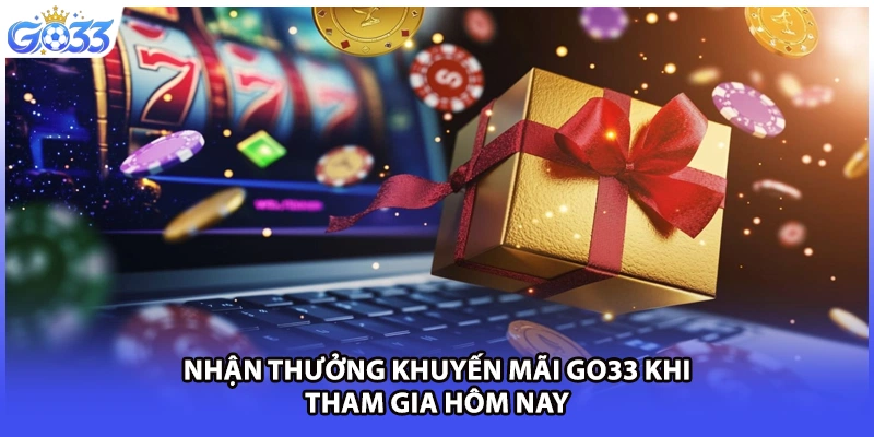 Nhận thưởng khuyến mãi GO33 khi tham gia hôm nay