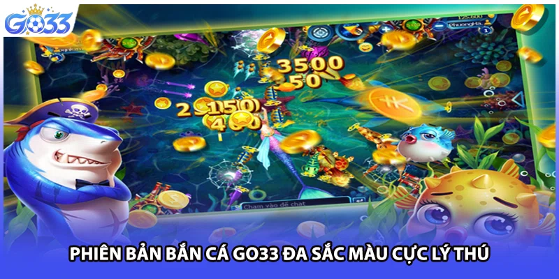 Phiên bản bắn cá GO33 đa sắc màu cực lý thú
