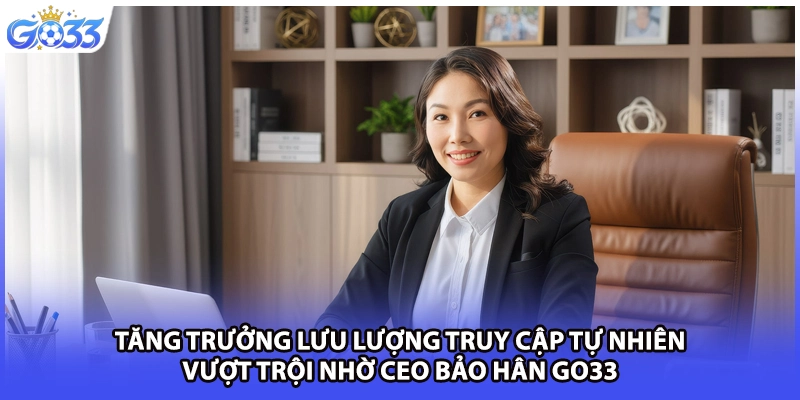 Tăng trưởng lưu lượng truy cập tự nhiên vượt trội nhờ CEO Bảo Hân GO33