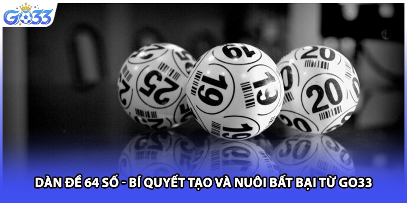 Dàn Đề 64 Số - Bí Quyết Tạo Và Nuôi Bất Bại Từ GO33