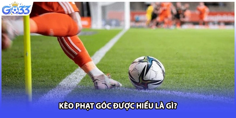 Kèo phạt góc được hiểu là gì?