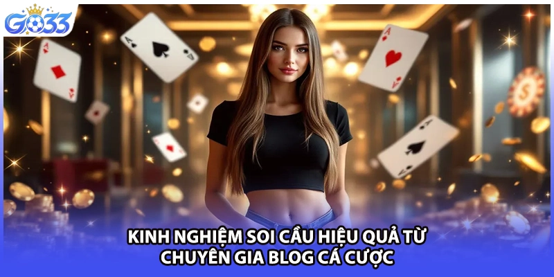 Kinh nghiệm soi cầu hiệu quả từ chuyên gia blog cá cược