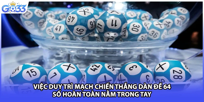 Việc duy trì mạch chiến thắng dàn đề 64 số hoàn toàn nằm trong tay